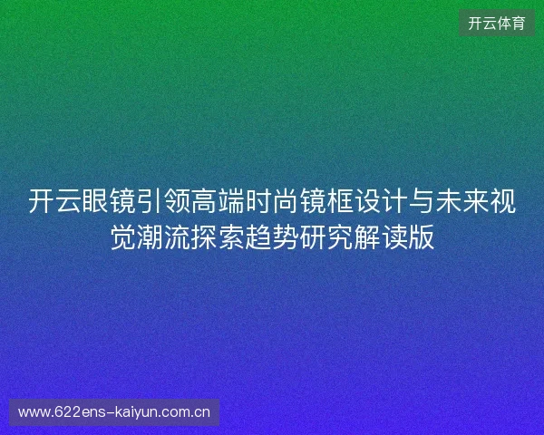 开云眼镜引领高端时尚镜框设计与未来视觉潮流探索趋势研究解读版 开云眼镜引领高端时尚镜框设计与未来视觉潮流探索趋势研究解读版