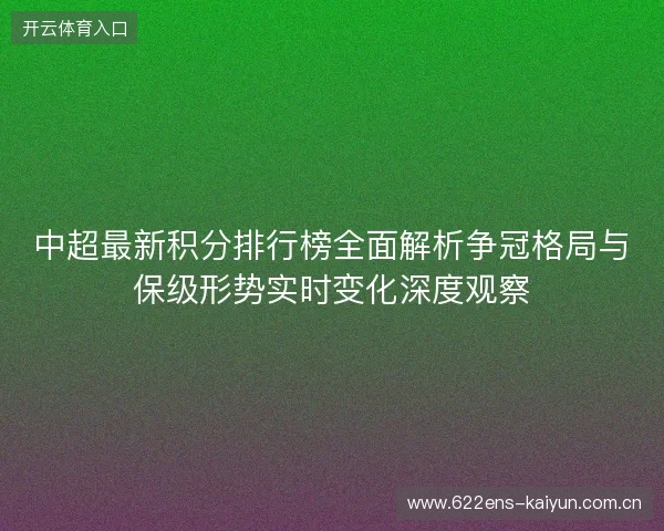 中超最新积分排行榜全面解析争冠格局与保级形势实时变化深度观察