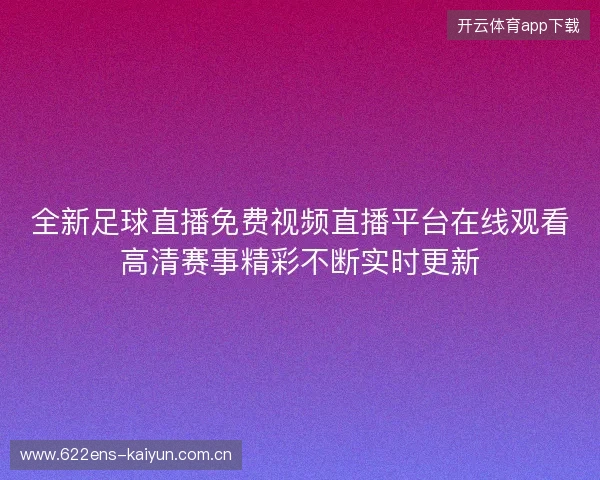 全新足球直播免费视频直播平台在线观看高清赛事精彩不断实时更新