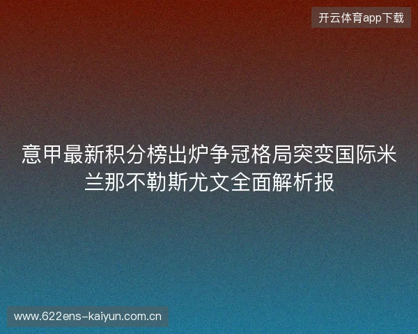 意甲最新积分榜出炉争冠格局突变国际米兰那不勒斯尤文全面解析报